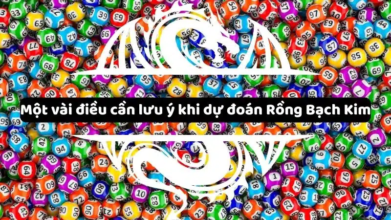 Dự đoán Rồng Bạch Kim - Lưu ý